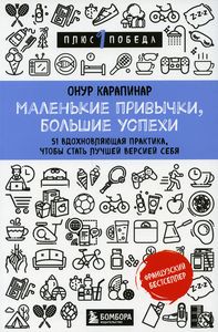 Маленькие привычки, большие успехи: 51 вдохновляющая практика, чтобы стать лучшей версией себя. Карапинар Онур.