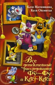 Все детективные расследования Фу-Фу и Кис-Киса. Матюшкина К., Оковитая Е.В