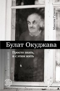 Булат Окуджава. Просто знать, и с этим жить. Максим Гуреев