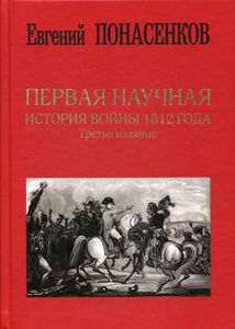 Первая научная история войны 1812 года. 3-е изд., испр. и доп. Понасенков Е.Н.