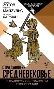 Стражденне Середньовіччя. Парадокси християнської іконографії. Зотов С.О., Майзульс М.Р., Хар.