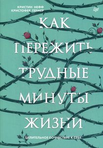 Книга: Як пережити важкі хвилини життя. Цілюще співчуття до себе. Нефф К., Гермер К. Пітер