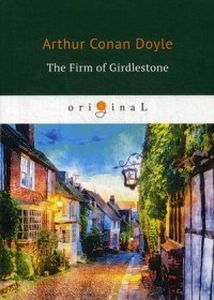 The Firm of Girdlestone = Торговый дом Гердлстон: на англ. яз. Doyle A. C.