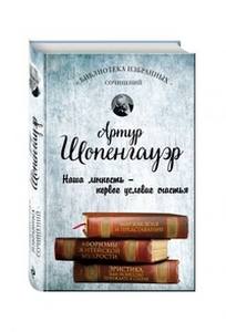 Мир как воля и представление. Афоризмы житейской мудрости. Эристика, или Искусство побеждать в спорах. Шопенгауэр А.