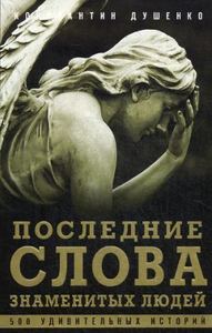 Последние слова знаменитых людей. 500 удивительных историй. За словом в карман. Афоризмы. Подарочные издания. Душенко К. В., сост. Эксмо