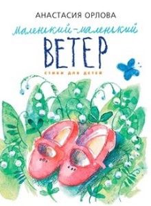 Маленький маленький вітер. Вірші для дітей. Орлова Анастасія Олександрівна.