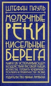 Молочные реки, кисельные берега:книга об успокаивающем воздействии рисовой каши, искусство готовить. Пауль Ш.