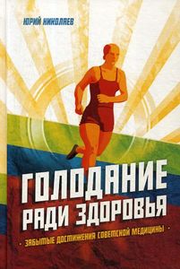 Голодание ради здоровья. Забытые достижения советской медицины. Николаев Ю.С., Нилов Е.И., Черкасов