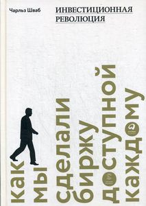 Инвестиционная революция. Как мы сделали биржу доступной каждому. Чарльз Шваб. Интеллектуальная Лите