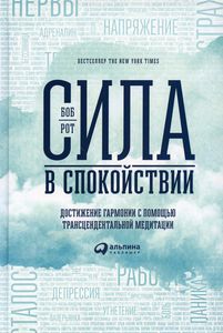 Сила в спокойствии: Достижение гармонии с помощью трансцендентальной медитации. Рот Б. Интеллектуальная Литература