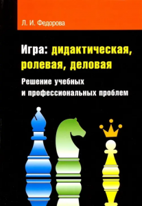 Игра: дидактическая, ролевая, деловая. Решение учебных и профессиональных проблем. Федорова Л. И.
