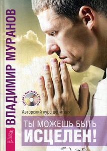 Ты можешь быть исцелен! Авторский курс целителя Владимира Муранова +CD. Муранов В.Н.