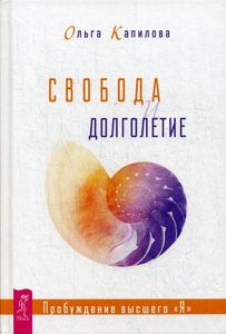Свобода и долголетие. Пробуждение высшего "Я". Капилова О. ИГ Весь