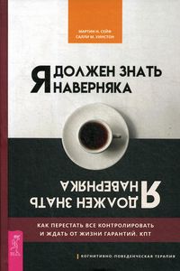 Книга: Я мушу знати напевно. Як перестати все контролювати та чекати від життя гарантій. КПТ. Сейф М. Н