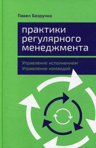 Практики регулярного менеджмента: Управление исполнением, управление командой. Безручко П. Альпина Паблишер