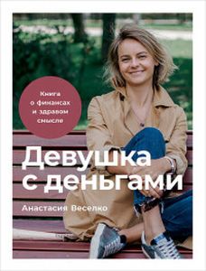 Девушка с деньгами: Книга о финансах и здравом смысле. Веселко А. Альпина Паблишер