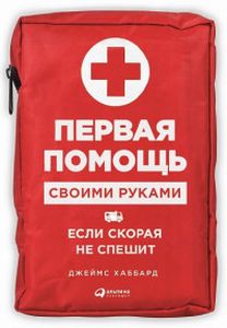 Первая помощь своими руками: Если скорая не спешит. Хаббард Д. Альпина Паблишер