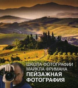 Школа фотографии Майкла Фримана. Пейзажная фотография. Фриман М. Добрая книга