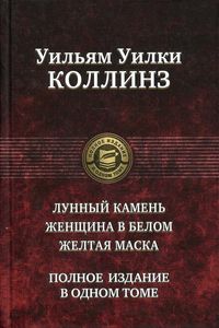 Лунный камень. Женщина в белом. Желтая маска. Полное издание в одном томе. Альфа-книга
