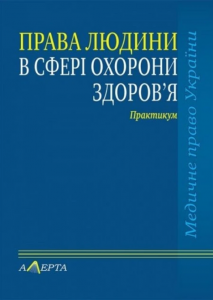 Права людини у сфері охорони здоров'я. Практикум. (Серія «Курс медичного права») Алерта