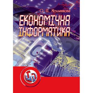 Економічна інформатика. Навчальний посібник рекомендовано МОН України. Мельникова О. П. Центр учбової літератури