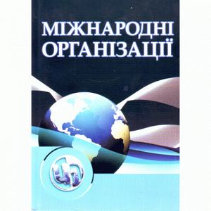 Міжнародні організації. 3-є видання. Навчальний посібник рекомендовано МОН України. Козак Ю. Г. Центр учбової літератури