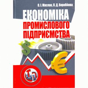 Економіка промислового підприємства. Навчальний посібник рекомендовано МОН України. Маслак О. І. Центр учбової літератури