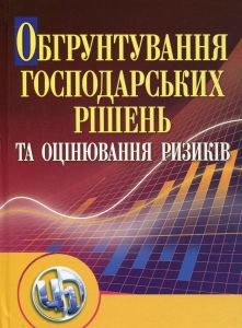 Обгрунтування господарських рішень і оцінювання ризиків. Навчальний посібник рекомендовано МОН України. Донець Л. І. Центр учбової літератури