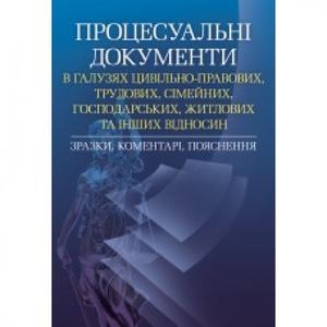 Процесуальні документи в галузях цивільно-правових, трудових, сімейних, господарських, житлових та інших відносин. Зразки, коментарі, пояснення. (Зб. ф. ) Практичний посібник. Руснак Ю. І. Центр учбової літератури