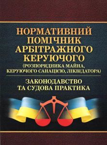 Нормативний помічник арбітражного керуючого (розпорядника майна, керуючого санацією, ліквідатора). Законодавство та судова практика. (Зб. ф. ). Центр учбової літератури