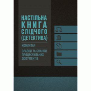 Настільна книга слідчого (детектива). Коментар, зразки та бланки процесуальних документів Практичний посібник. Бандурка О. М. Центр учбової літератури