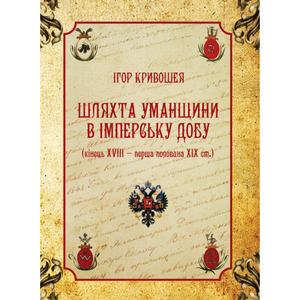 Шляхта Уманщини в імперську добу (кінець XVIII- перша половина ХІХ ст. ). Кривошея І. І. Центр учбової літератури