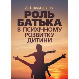 Роль батька в психічному розвитку дитини. Практична психологія. Дем'яненко А. Б. Центр учбової літератури
