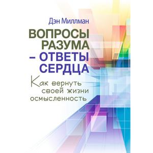 Вопросы разума - ответы сердца. Как вернуть своей жизни осмысленность. Дэн Миллман. Центр учбової літератури