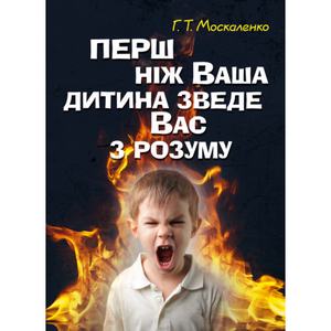 Перш ніж ваша дитина зведе вас з розуму. Москаленко Г. Т. Центр учбової літератури