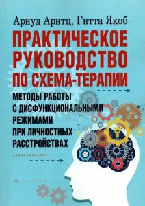 Практическое руководство по схема-терапии. Методы работы с дисфункциональными режимами при личностных расстройствах. А. Арнтц. Центр учбової літератури