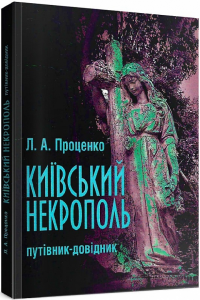 Київський некрополь: путівник-довідник. Проценко Л. А. Центр учбової літератури