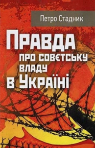 Правда про совєтську владу в Україні. Стадник П. Центр учбової літератури