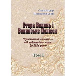Стара Волинь і Волинське Полісся. Краєзнавчий словник від найдавніших часів до 1914 р. Том 1. Цинкаловський О. Центр учбової літератури