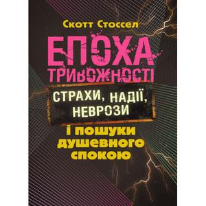 Епоха тривожності. Страхи, надії, неврози і пошуки душевного спокою. Скот Стоссел. Центр учбової літератури