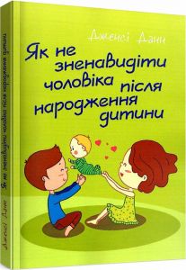 Як не зненавидіти чоловіка після народження дитини. Дженсі Данн. Центр учбової літератури