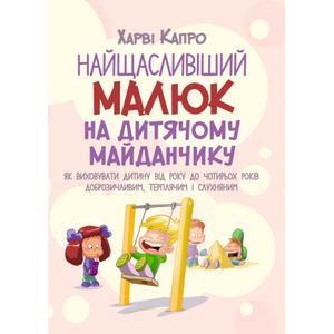 Найщасливіший малюк на дитячому майданчику. Як виховувати дитину від року до чотирьох. Капро Харві. Центр учбової літератури