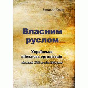 Власним руслом. Українська військова організація від осені 1922 до літа 1924 року. Книш Зіновій. Центр учбової літератури