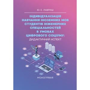 Індивідуалізація навчання інземних мов студентів інженерних спеціальностей в умовах цифрового соціуму. Монографія. Лавриш Ю. Е. Центр учбової літерату