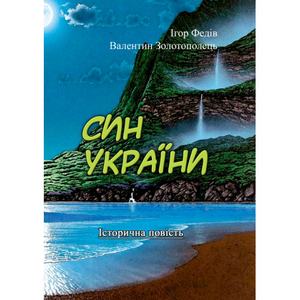 Син України (Історична повість у трьох частинах зілюстраціями та мапою). Ігор Федів, Валентин Золотополець. Центр учбової літератури