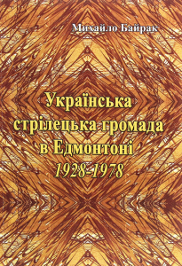 Українська стрілецька громада в Едмонтоні 1928-1978. Михайло Байрак. Центр учбової літератури