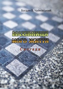 Шахівниця мого життя. Спогади. Богдан В. Чайківський. Центр учбової літератури
