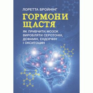 Гормони щастя. Як привчити мозок виробляти серотонін, дофамін, ендорфін іокситоцин. Бройнінг, Лоретта. Центр учбової літератури