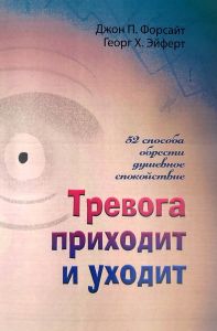 Тревога приходит и уходит. 52 способа обрести душевное спокойствие. Джон П. Форсайт Георг Х. Эйферт. Центр учбової літератури