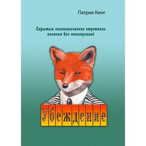 Убеждение. Скрытые психологические стратегии влияния безманипуляций. Патрик Кинг. Центр учбової літератури